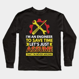 I'm An Engineer To Save Time Let's Just Assume That I'm Never Wrong Long Sleeve T-Shirt